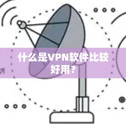 什么是VPN软件比较好用？