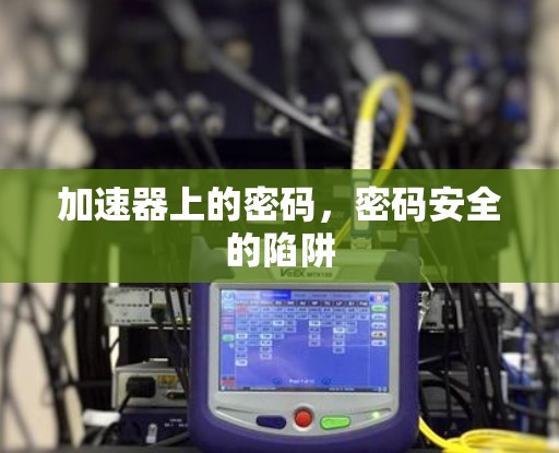 加速器上的密码,密码安全的陷阱 加速器上的密码,密码安全的陷阱