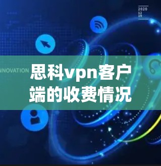 思科vpn客户端的收费情况如下