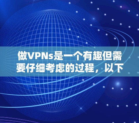 做VPNs是一个有趣但需要仔细考虑的过程，以下是详细的步骤指南