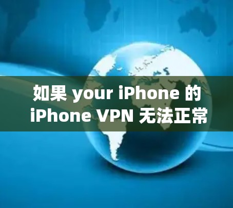 如果 your iPhone 的 iPhone VPN 无法正常访问网页版,可能的原因包括以下几种情况 如果 your iPhone 的 iPhone VPN 无法正常访问网页版,可能的原因包括以下几种情况