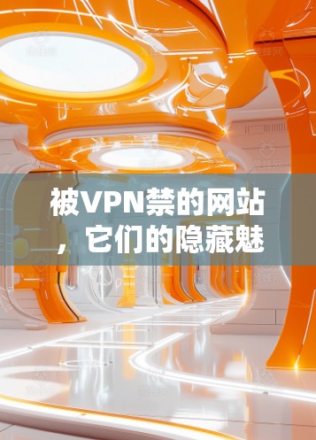被VPN禁的网站,它们的隐藏魅力与挑战 被VPN禁的网站,它们的隐藏魅力与挑战