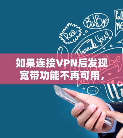 如果连接VPN后发现宽带功能不再可用,可能是由于VPN服务已经更换了网络,或者VPN服务不再提供宽带连接。以下是一些可能的解决方法 如果连接VPN后发现宽带功能不再可用,可能是由于VPN服务已经更换了网络,或者VPN服务不再提供宽带连接。以下是一些可能的解决方法