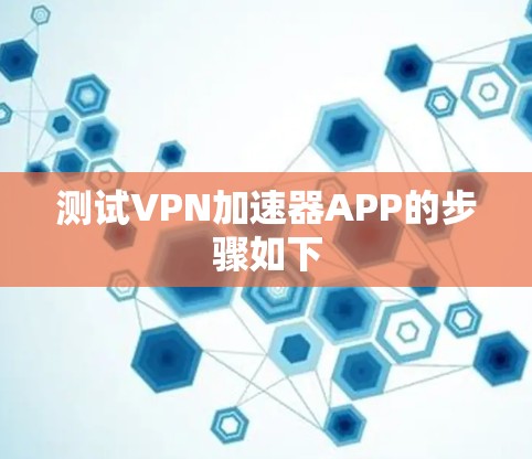 测试VPN加速器APP的步骤如下