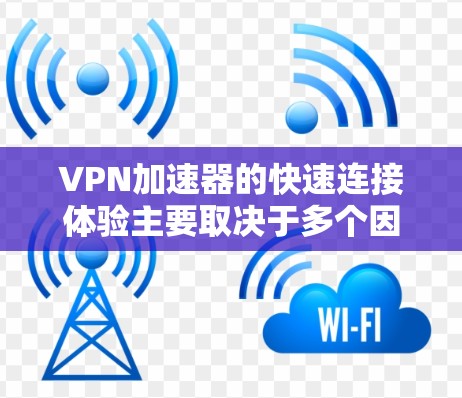 VPN加速器的快速连接体验主要取决于多个因素,包括服务器性能、网络带宽、用户使用情况、加速器的优化以及用户的偏好。以下是对如何优化这些因素的详细分析 VPN加速器的快速连接体验主要取决于多个因素,包括服务器性能、网络带宽、用户使用情况、加速器的优化以及用户的偏好。以下是对如何优化这些因素的详细分析