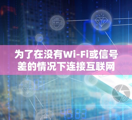 为了在没有Wi-Fi或信号差的情况下连接互联网并安全使用VPN，您可以按照以下步骤操作