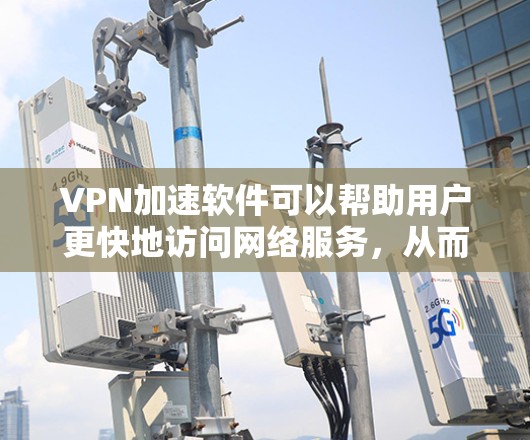 VPN加速软件可以帮助用户更快地访问网络服务,从而提高使用体验。以下是一些知名的VPN加速软件排行榜,供您参考 VPN加速软件可以帮助用户更快地访问网络服务,从而提高使用体验。以下是一些知名的VPN加速软件排行榜,供您参考