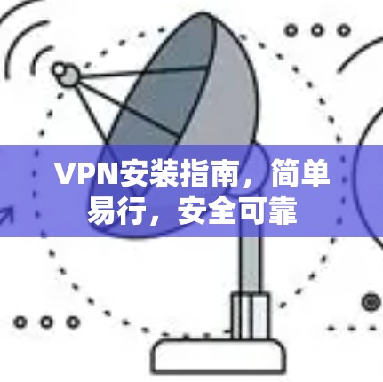 VPN安装指南,简单易行,安全可靠 VPN安装指南,简单易行,安全可靠