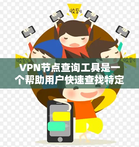 VPN节点查询工具是一个帮助用户快速查找特定VPN协议下所有节点的工具,包括服务器、路由器、交换机等设备。它通常提供以下功能 VPN节点查询工具是一个帮助用户快速查找特定VPN协议下所有节点的工具,包括服务器、路由器、交换机等设备。它通常提供以下功能