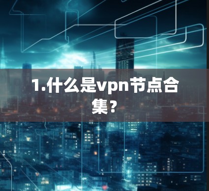 1.什么是vpn节点合集？