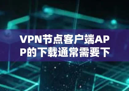 VPN节点客户端APP的下载通常需要下载并安装在您的设备上。以下是一个通用的下载链接和安装步骤,您可以根据自己的设备和环境进行调整 VPN节点客户端APP的下载通常需要下载并安装在您的设备上。以下是一个通用的下载链接和安装步骤,您可以根据自己的设备和环境进行调整