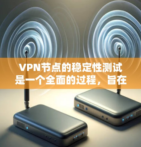 VPN节点的稳定性测试是一个全面的过程,旨在确保VPN服务器的可靠性和稳定性。以下是详细的步骤和方法 VPN节点的稳定性测试是一个全面的过程,旨在确保VPN服务器的可靠性和稳定性。以下是详细的步骤和方法