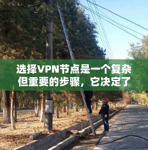 选择VPN节点是一个复杂但重要的步骤,它决定了用户在网络环境中的安全性和可靠性。以下是对VPN节点选择方案的总结 选择VPN节点是一个复杂但重要的步骤,它决定了用户在网络环境中的安全性和可靠性。以下是对VPN节点选择方案的总结
