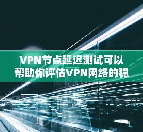 VPN节点延迟测试可以帮助你评估VPN网络的稳定性,了解延迟是否符合预期,进而优化VPN配置和测试策略。以下是关于VPN节点延迟测试的一些基本信息和建议 VPN节点延迟测试可以帮助你评估VPN网络的稳定性,了解延迟是否符合预期,进而优化VPN配置和测试策略。以下是关于VPN节点延迟测试的一些基本信息和建议