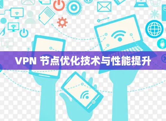 VPN 节点优化技术与性能提升 VPN 节点优化技术与性能提升
