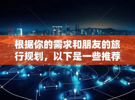 根据你的需求和朋友的旅行规划，以下是一些推荐的VPN软件，结合了价格、功能和地区安全性的考量