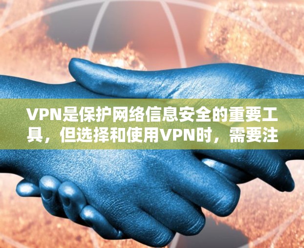 VPN是保护网络信息安全的重要工具，但选择和使用VPN时，需要注意以下几点，以确保VPN的可靠性和安全性