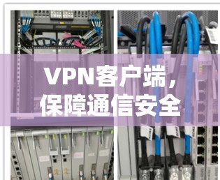 VPN客户端，保障通信安全的基石