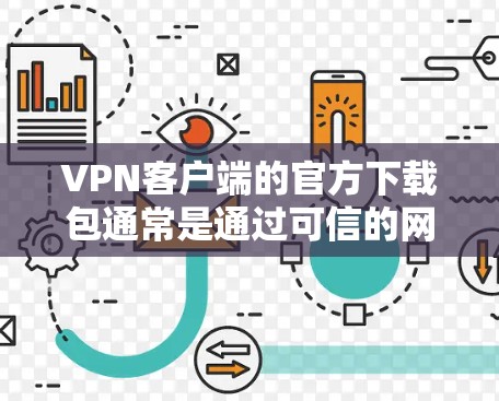 VPN客户端的官方下载包通常是通过可信的网站或应用商店下载的，以确保安全和稳定性。以下是常见的VPN客户端官方下载包的来源和常见下载链接