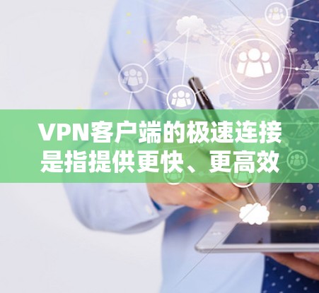 VPN客户端的极速连接是指提供更快、更高效的连接速度。以下是一些可以帮助你优化配置，获得更流畅连接的步骤