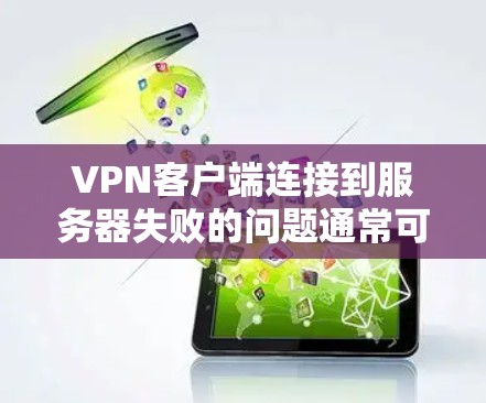 VPN客户端连接到服务器失败的问题通常可以从多个角度进行排查和解决。以下是一些通用的步骤和建议，帮助你找到并解决这个问题