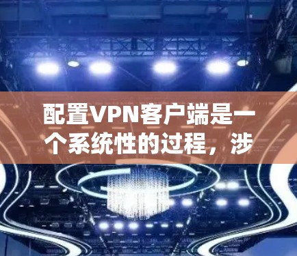 配置VPN客户端是一个系统性的过程,涉及多个步骤和设置。以下是详细的步骤指南,帮助你顺利完成配置 配置VPN客户端是一个系统性的过程,涉及多个步骤和设置。以下是详细的步骤指南,帮助你顺利完成配置