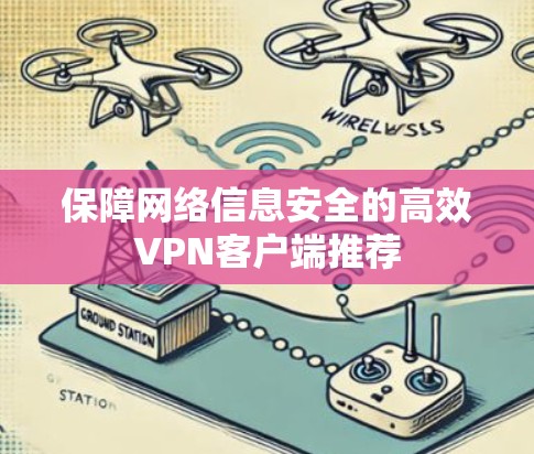保障网络信息安全的高效VPN客户端推荐 保障网络信息安全的高效VPN客户端推荐