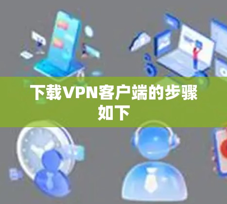 下载VPN客户端的步骤如下