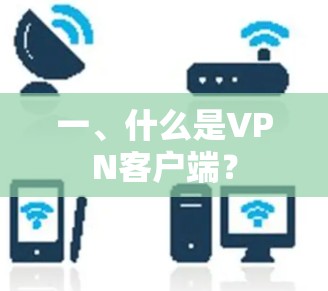 一、什么是VPN客户端? 一、什么是VPN客户端?
