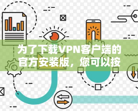 为了下载VPN客户端的官方安装版,您可以按照以下步骤操作 为了下载VPN客户端的官方安装版,您可以按照以下步骤操作