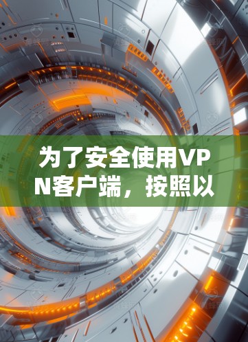 为了安全使用VPN客户端,按照以下步骤操作 为了安全使用VPN客户端,按照以下步骤操作