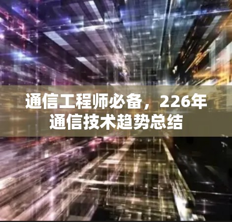 通信工程师必备,226年通信技术趋势总结 通信工程师必备,226年通信技术趋势总结