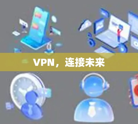 VPN,连接未来 VPN,连接未来