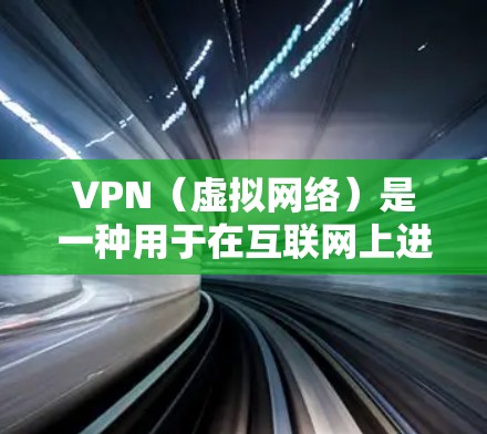 VPN（虚拟网络）是一种用于在互联网上进行网络通信的软件或服务。它允许用户在外部设备上连接到互联网，提供了一种安全、可靠的方式进行数据传输和通信