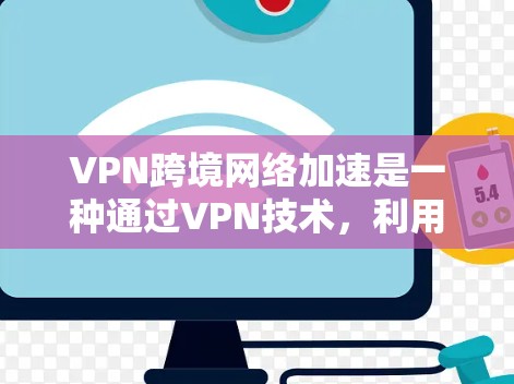 VPN跨境网络加速是一种通过VPN技术,利用加密传输和自动续费等技术,让攻击者在特定的地理范围内,加速网络流量,从而更容易进行攻击。以下是关于VPN跨境网络加速的详细分析 VPN跨境网络加速是一种通过VPN技术,利用加密传输和自动续费等技术,让攻击者在特定的地理范围内,加速网络流量,从而更容易进行攻击。以下是关于VPN跨境网络加速的详细分析