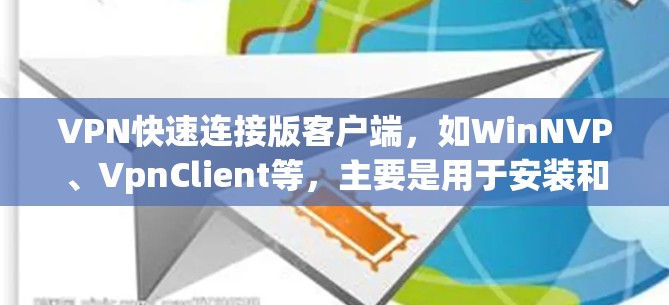 VPN快速连接版客户端，如WinNVP、VpnClient等，主要是用于安装和使用网络虚拟网络（VPN）软件。这些客户端通常提供以下功能和设置