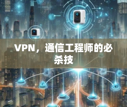 VPN，通信工程师的必杀技