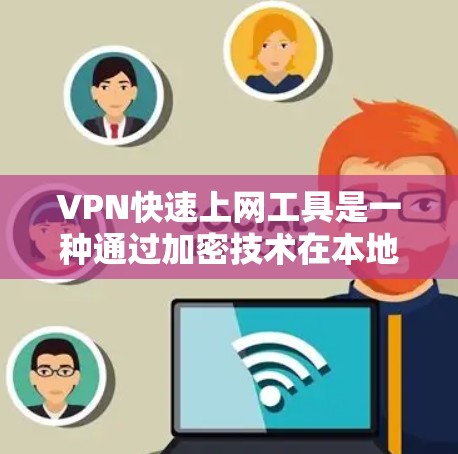 VPN快速上网工具是一种通过加密技术在本地计算机上访问远程服务器，提供快速、安全的网络连接。以下是对VPN快速上网工具的详细解决方案