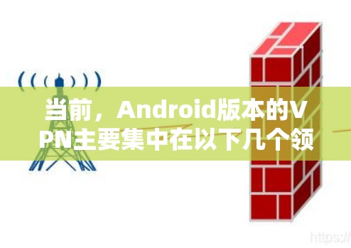 当前，Android版本的VPN主要集中在以下几个领域