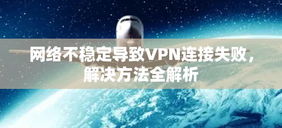网络不稳定导致VPN连接失败，解决方法全解析
