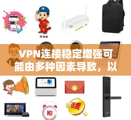 VPN连接稳定增强可能由多种因素导致,以下是一些可能的原因和建议 VPN连接稳定增强可能由多种因素导致,以下是一些可能的原因和建议