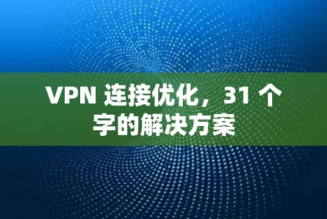 VPN 连接优化，31 个字的解决方案