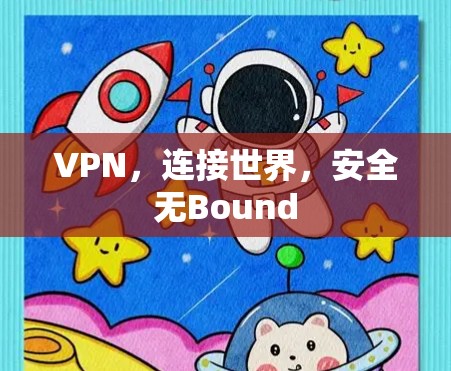 VPN,连接世界,安全无Bound VPN,连接世界,安全无Bound