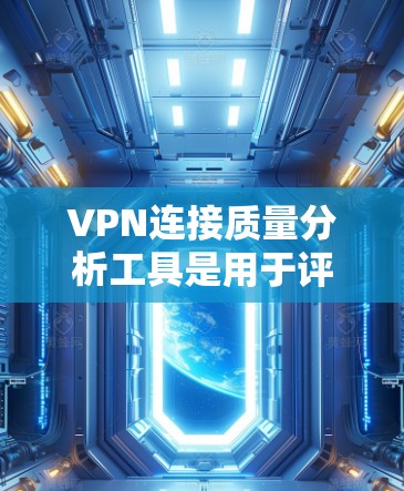 VPN连接质量分析工具是用于评估和优化VPN服务质量的工具,通过收集和分析服务器和用户数据,提供全面的评估结果,帮助用户更好地使用VPN服务。以下是对该工具的详细分析 VPN连接质量分析工具是用于评估和优化VPN服务质量的工具,通过收集和分析服务器和用户数据,提供全面的评估结果,帮助用户更好地使用VPN服务。以下是对该工具的详细分析