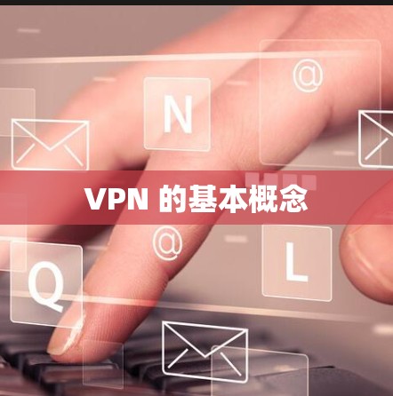 VPN 的基本概念 VPN 的基本概念