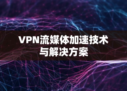 VPN流媒体加速技术与解决方案