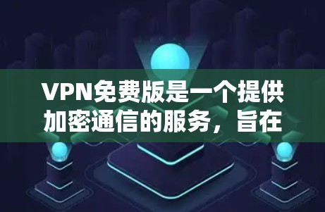 VPN免费版是一个提供加密通信的服务,旨在保护用户的信息安全。以下是对VPN免费版的详细评测 VPN免费版是一个提供加密通信的服务,旨在保护用户的信息安全。以下是对VPN免费版的详细评测