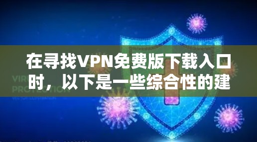 在寻找VPN免费版下载入口时,以下是一些综合性的建议 在寻找VPN免费版下载入口时,以下是一些综合性的建议