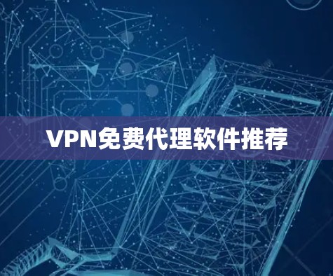 VPN免费代理软件推荐 VPN免费代理软件推荐