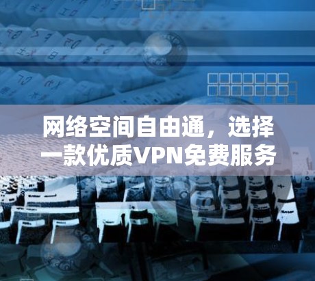 网络空间自由通，选择一款优质VPN免费服务器平台